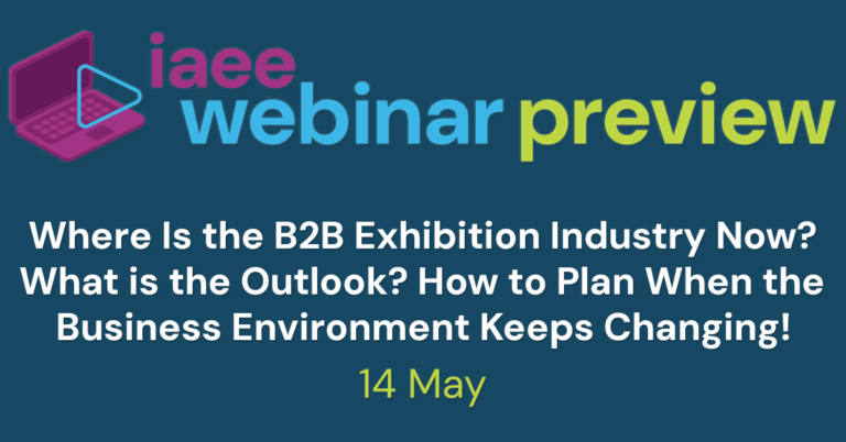 IAEE Webinar Preview, Where Is the B2B Exhibition Industry Now? What is the Outlook? How to Plan When the Business Environment Keeps Changing!