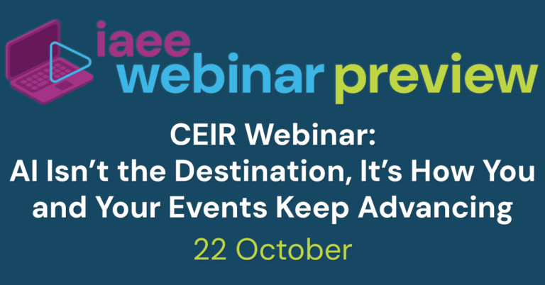 IAEE Webinar Preview for CEIR Webinar: AI Isn’t the Destination, It’s How You and Your Events Keep Advancing on 22 October 2025